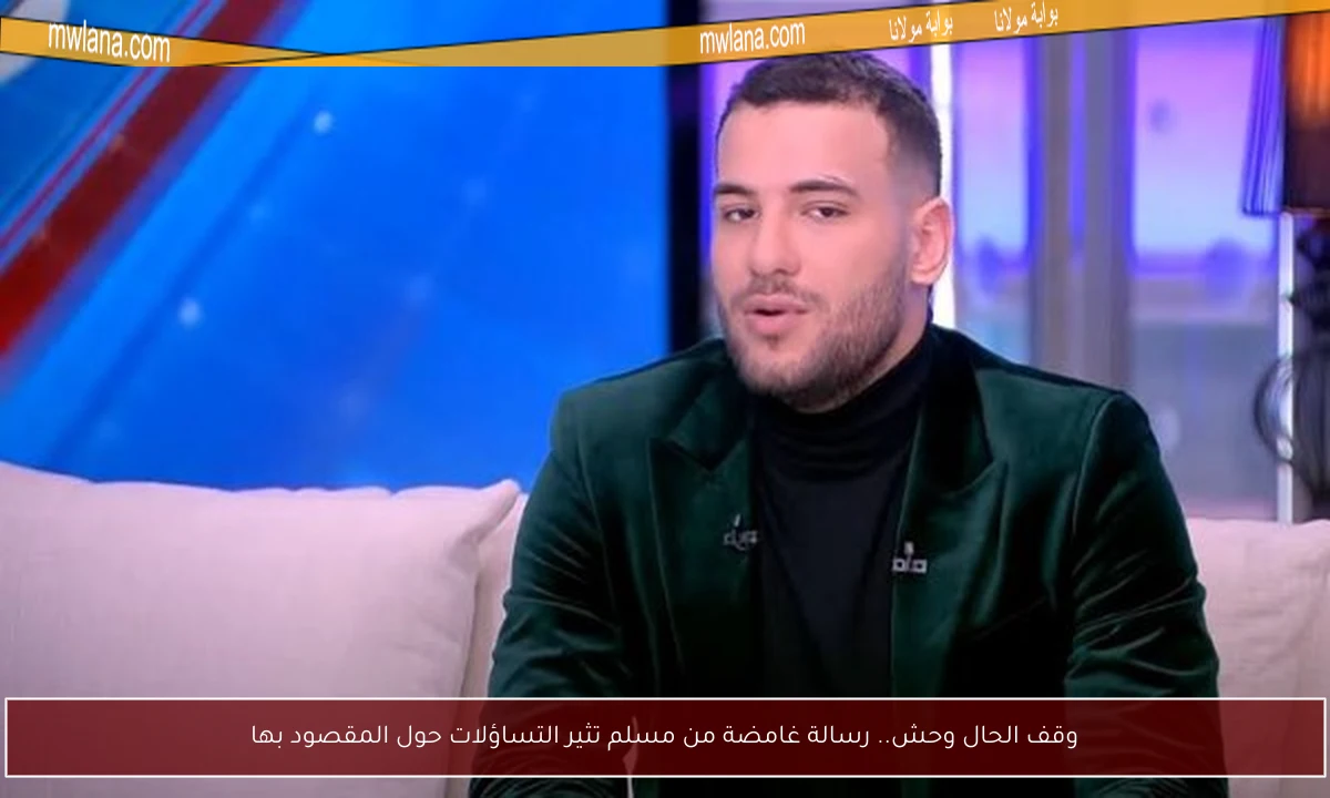 وقف الحال وحش.. رسالة غامضة من مسلم تثير التساؤلات حول المقصود بها