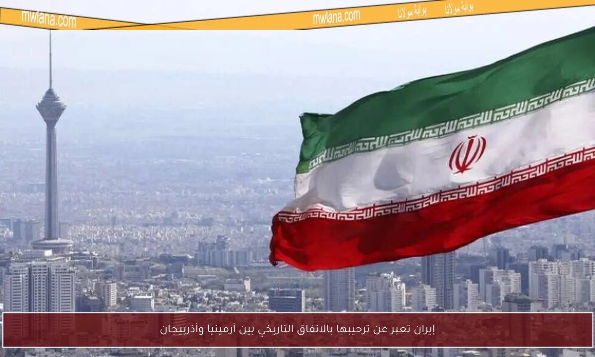 إيران تعبر عن ترحيبها بالاتفاق التاريخي بين أرمينيا وأذربيجان