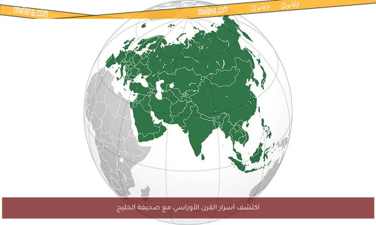 اكتشف أسرار القرن الأوراسي مع صحيفة الخليج