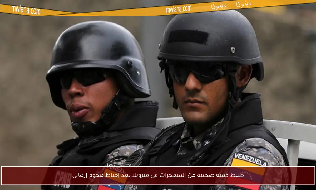 ضبط كمية ضخمة من المتفجرات في فنزويلا بعد إحباط هجوم إرهابي