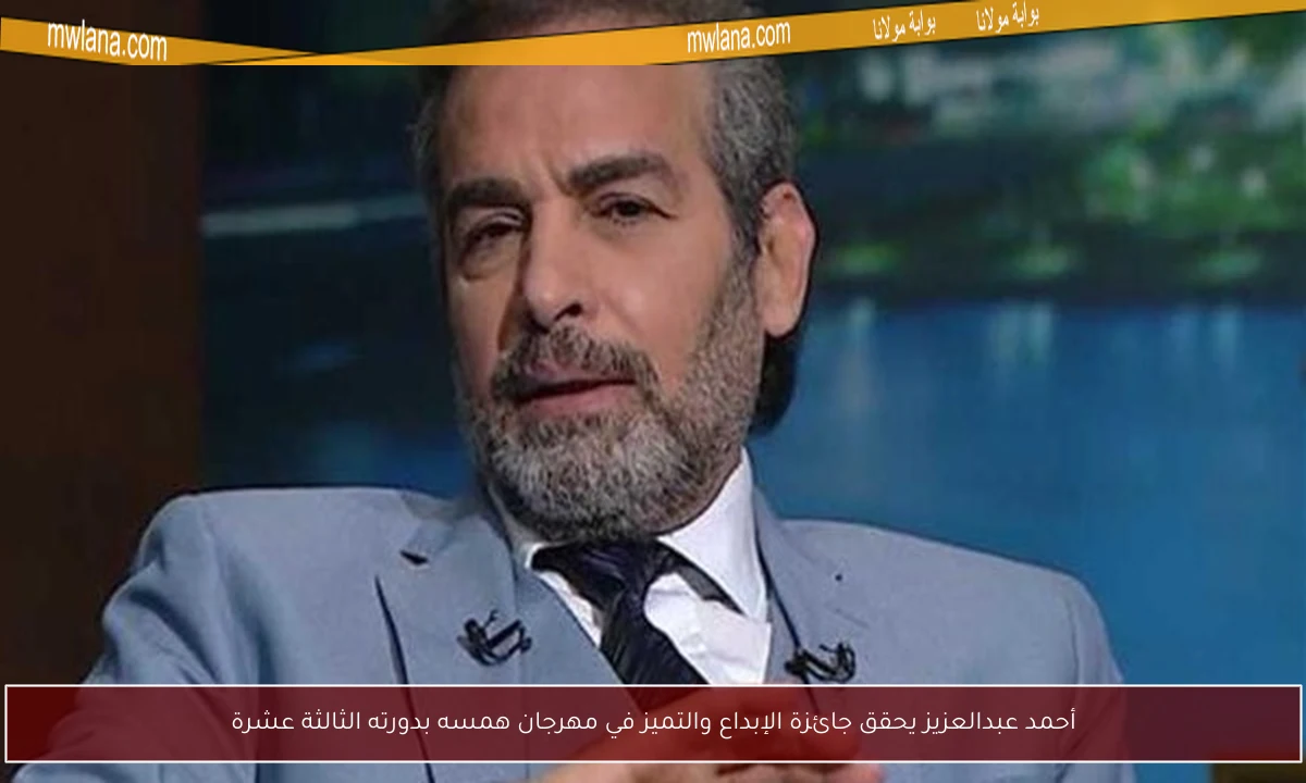 أحمد عبدالعزيز يحقق جائزة الإبداع والتميز في مهرجان همسه بدورته الثالثة عشرة