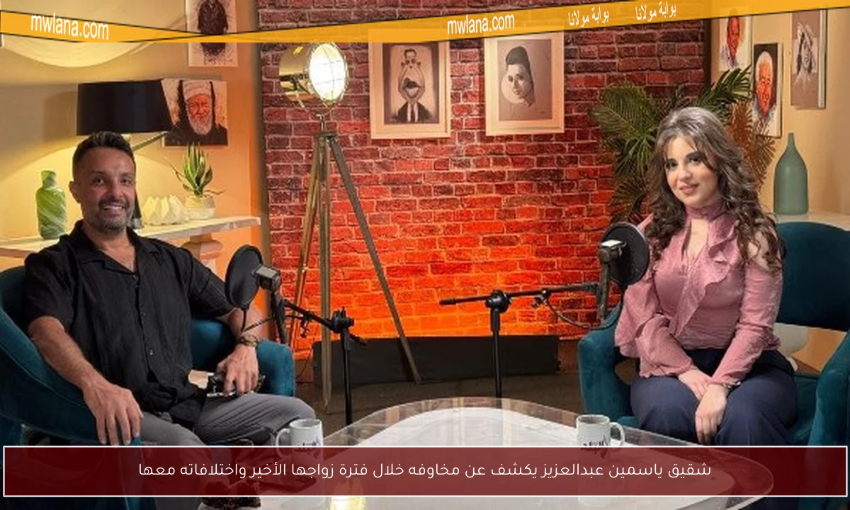 شقيق ياسمين عبدالعزيز يكشف عن مخاوفه خلال فترة زواجها الأخير واختلافاته معها