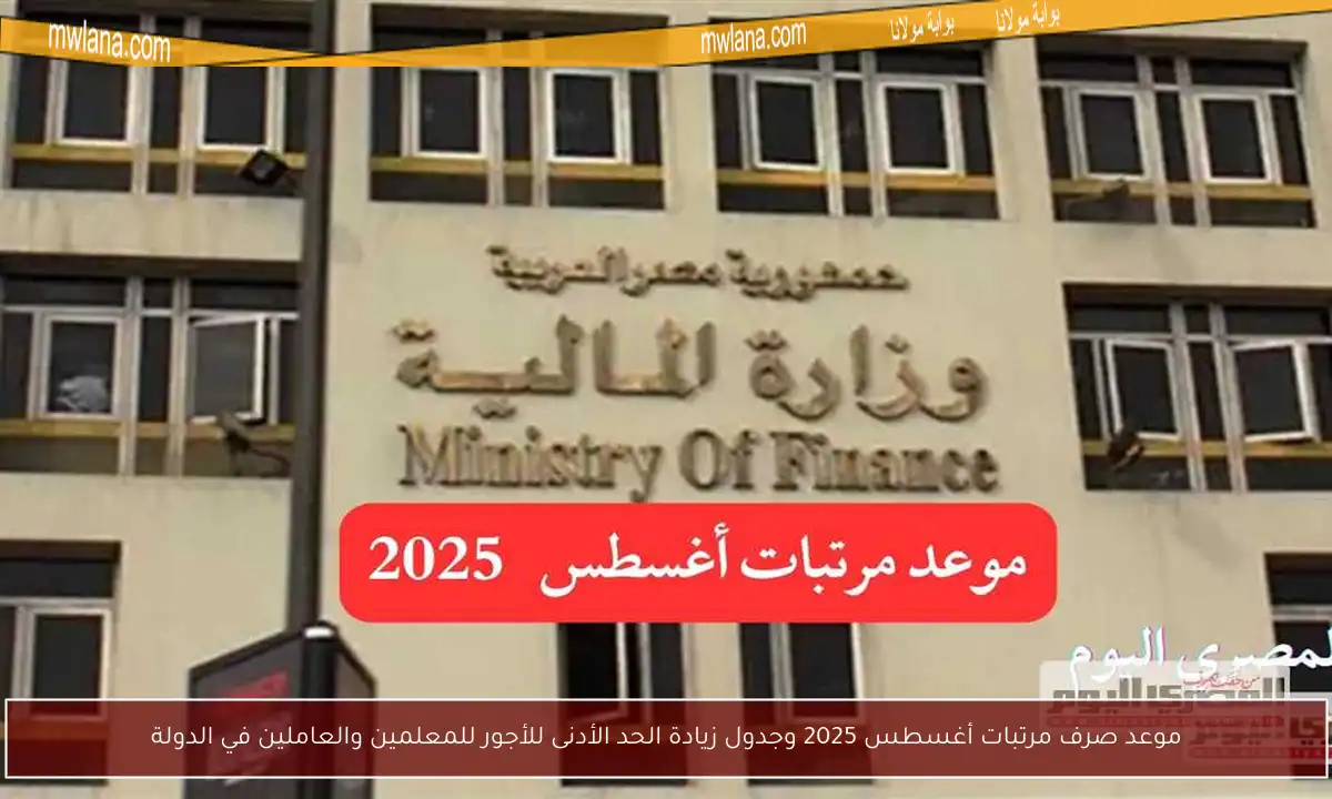 موعد صرف مرتبات أغسطس 2025 وجدول زيادة الحد الأدنى للأجور للمعلمين والعاملين في الدولة