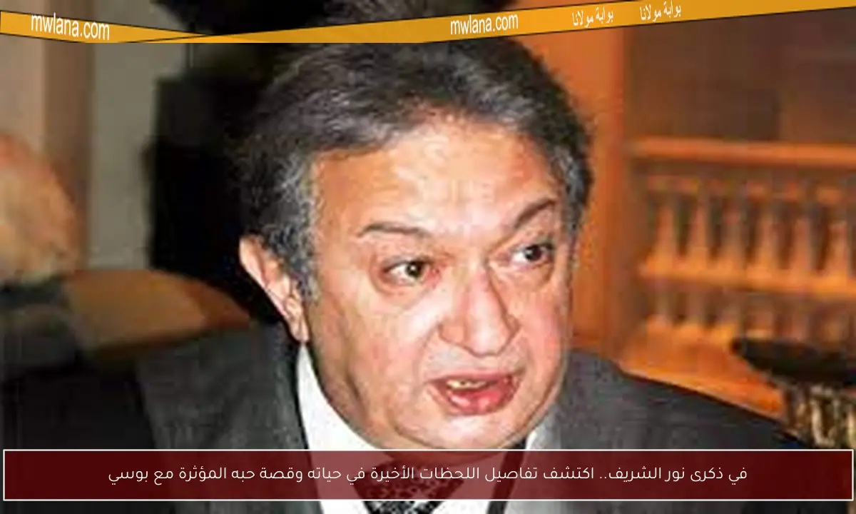 في ذكرى نور الشريف.. اكتشف تفاصيل اللحظات الأخيرة في حياته وقصة حبه المؤثرة مع بوسي