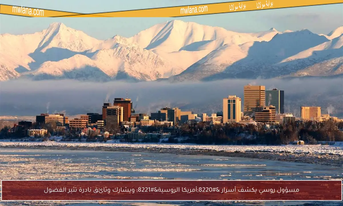 مسؤول روسي يكشف أسرار “أمريكا الروسية” ويشارك وثائق نادرة تثير الفضول