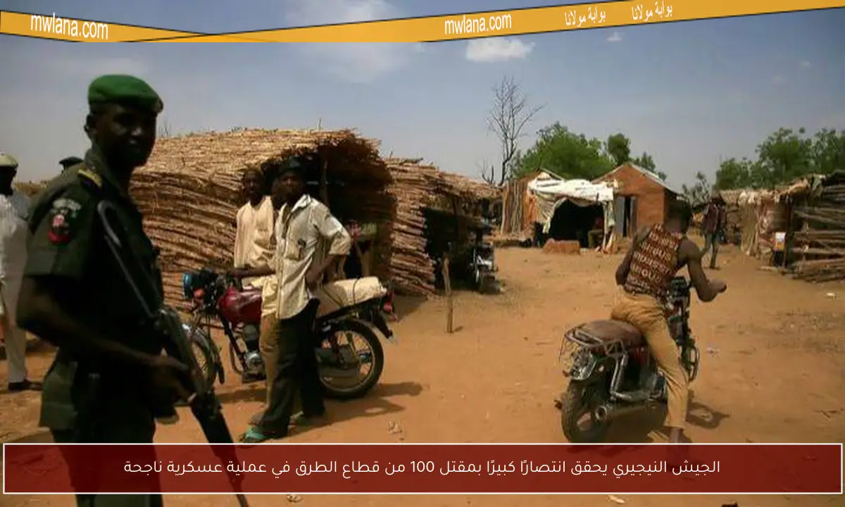 الجيش النيجيري يحقق انتصارًا كبيرًا بمقتل 100 من قطاع الطرق في عملية عسكرية ناجحة