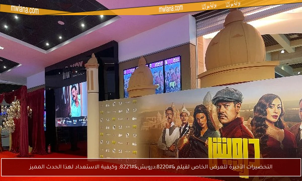 التحضيرات الأخيرة للعرض الخاص لفيلم “درويش” وكيفية الاستعداد لهذا الحدث المميز