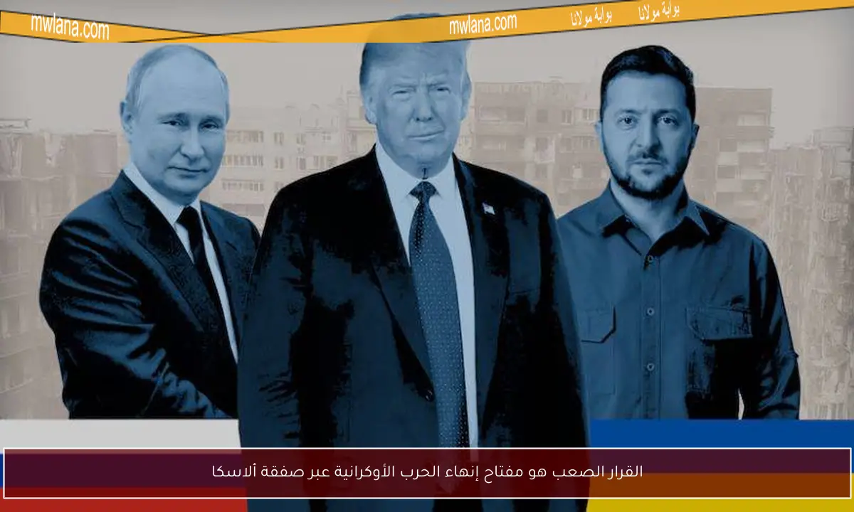 القرار الصعب هو مفتاح إنهاء الحرب الأوكرانية عبر صفقة ألاسكا