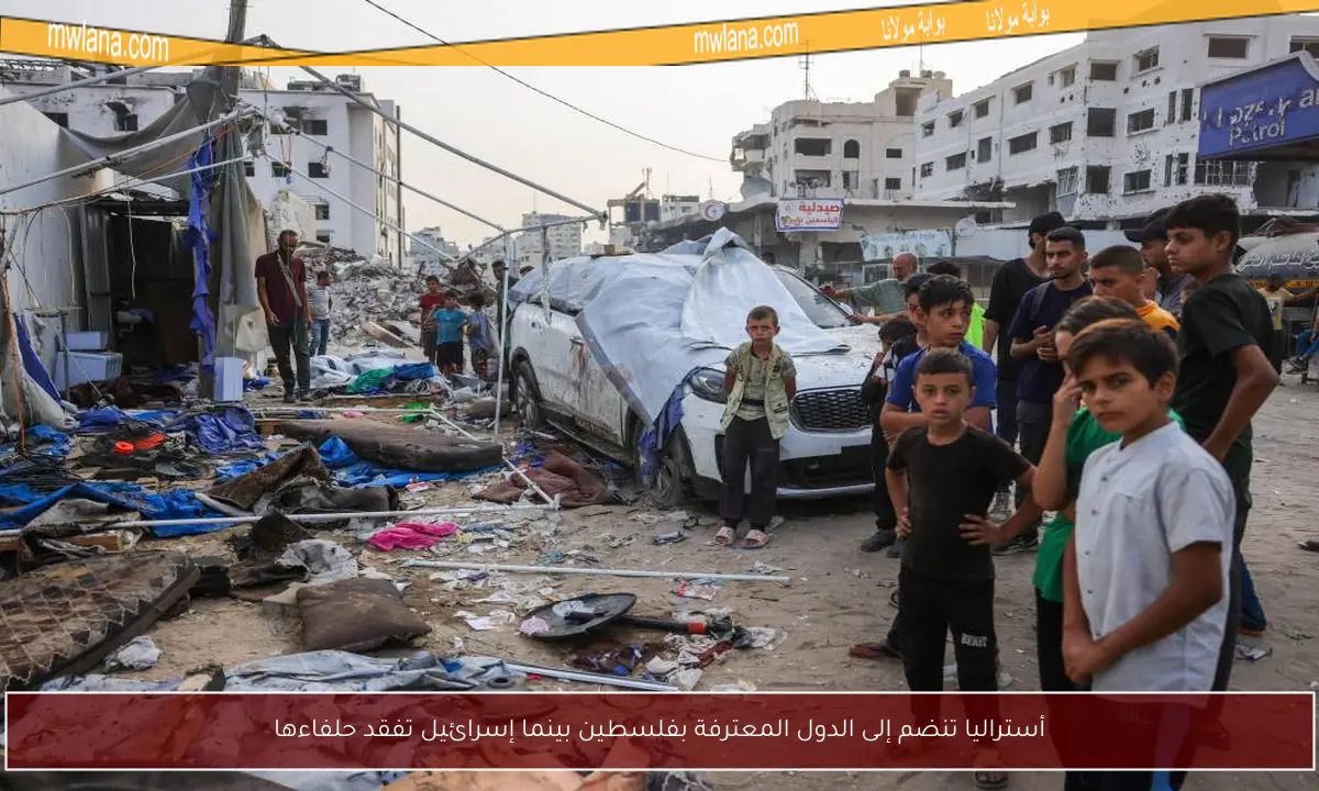 أستراليا تنضم إلى الدول المعترفة بفلسطين بينما إسرائيل تفقد حلفاءها