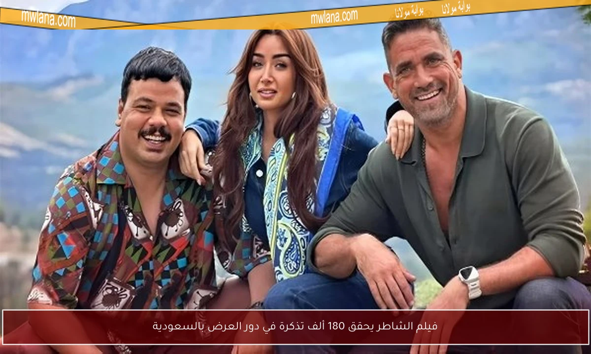 فيلم الشاطر يحقق 180 ألف تذكرة في دور العرض بالسعودية