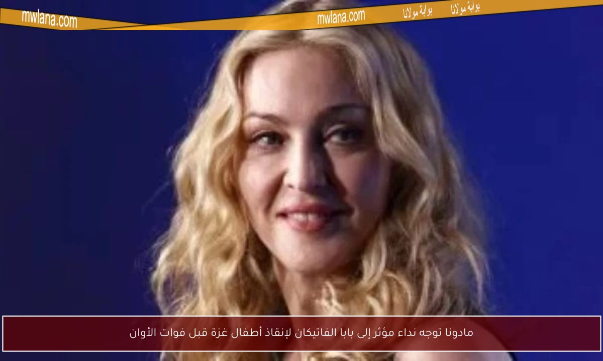 مادونا توجه نداء مؤثر إلى بابا الفاتيكان لإنقاذ أطفال غزة قبل فوات الأوان