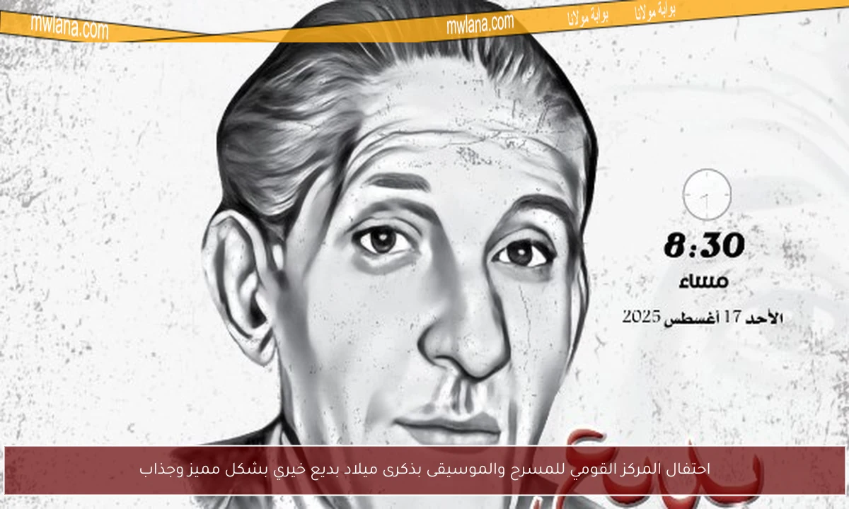 احتفال المركز القومي للمسرح والموسيقى بذكرى ميلاد بديع خيري بشكل مميز وجذاب