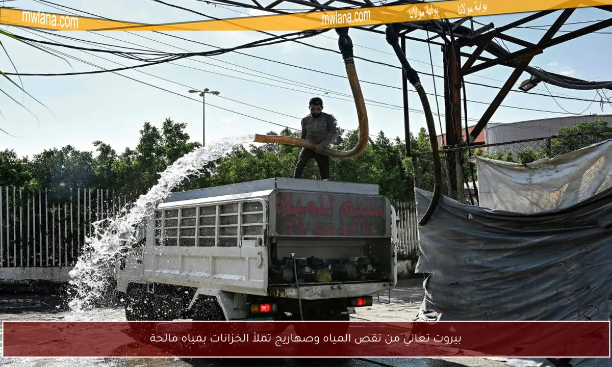 بيروت تعاني من نقص المياه وصهاريج تملأ الخزانات بمياه مالحة