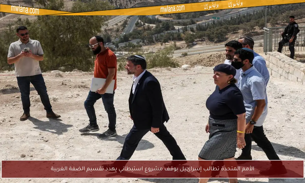 الأمم المتحدة تطالب إسرائيل بوقف مشروع استيطاني يهدد تقسيم الضفة الغربية