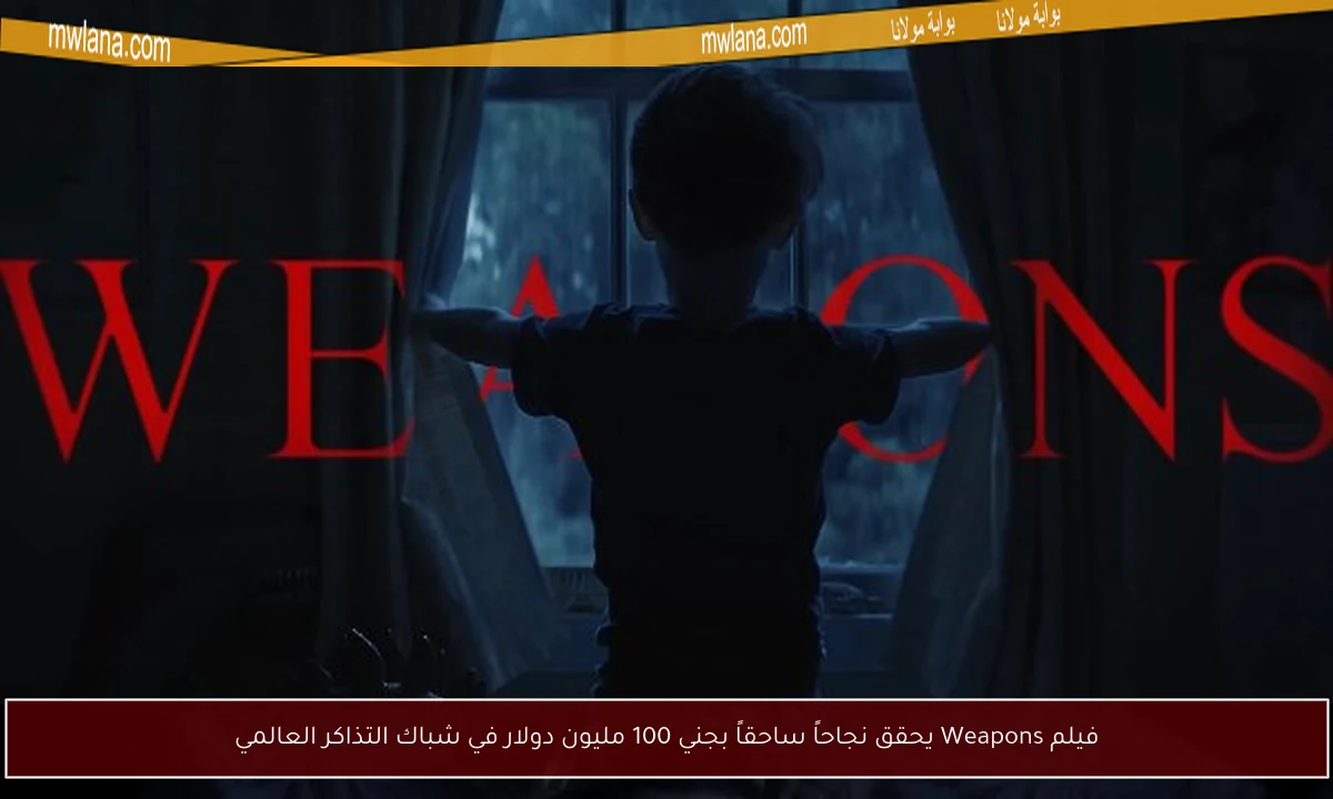 فيلم Weapons يحقق نجاحاً ساحقاً بجني 100 مليون دولار في شباك التذاكر العالمي