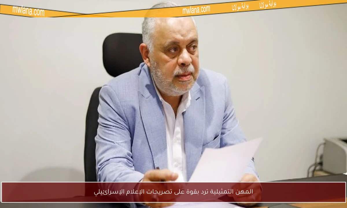 المهن التمثيلية ترد بقوة على تصريحات الإعلام الإسرائيلي