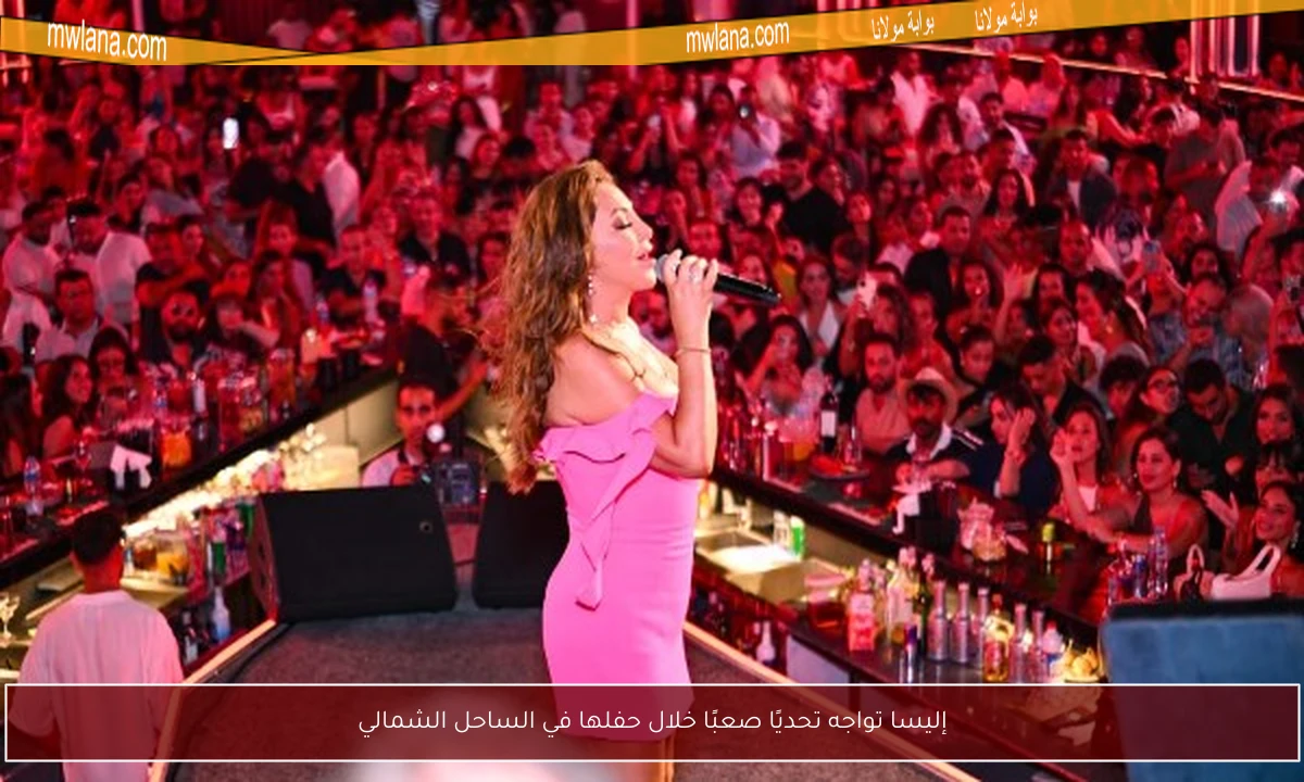 إليسا تواجه تحديًا صعبًا خلال حفلها في الساحل الشمالي