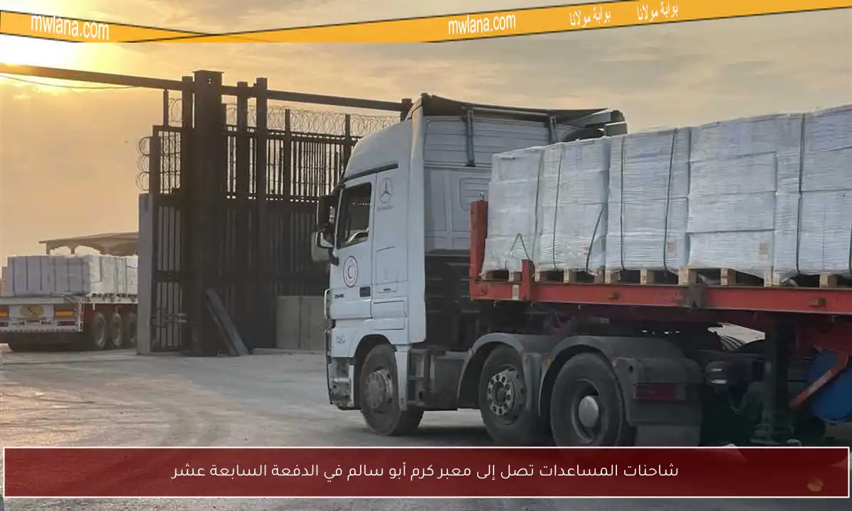 شاحنات المساعدات تصل إلى معبر كرم أبو سالم في الدفعة السابعة عشر