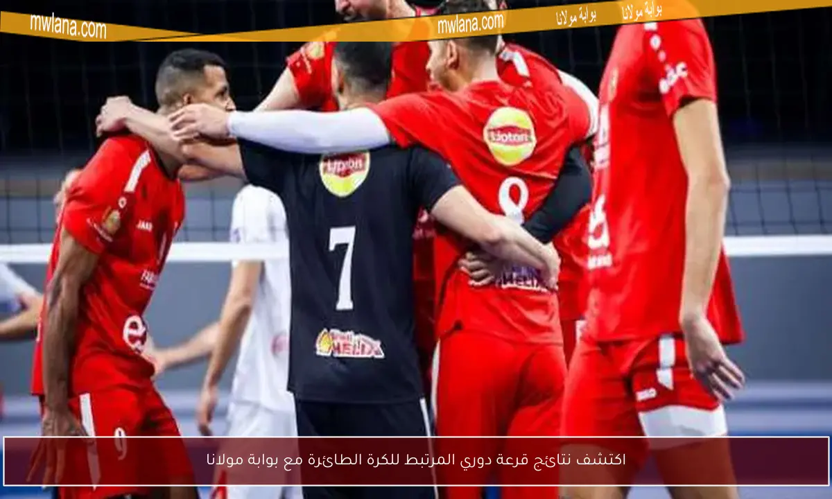 اكتشف نتائج قرعة دوري المرتبط للكرة الطائرة مع بوابة مولانا