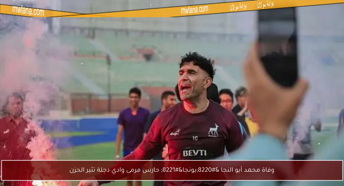 وفاة محمد أبو النجا “بونجا” حارس مرمى وادي دجلة تثير الحزن