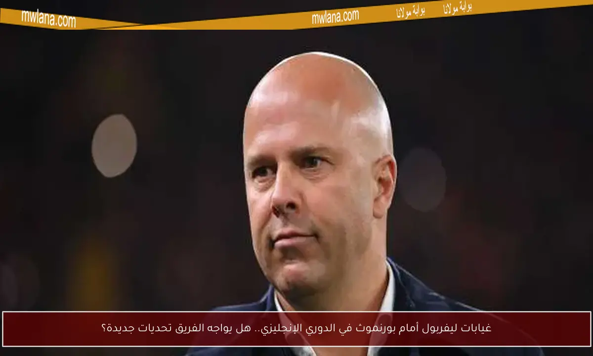 غيابات ليفربول أمام بورنموث في الدوري الإنجليزي.. هل يواجه الفريق تحديات جديدة؟