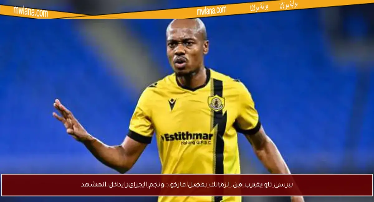 بيرسي تاو يقترب من الزمالك بفضل فاركو.. ونجم الجزائر يدخل المشهد