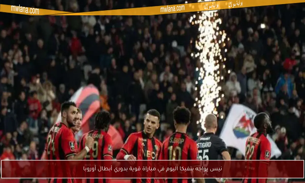 نيس يواجه بنفيكا اليوم في مباراة قوية بدوري أبطال أوروبا
