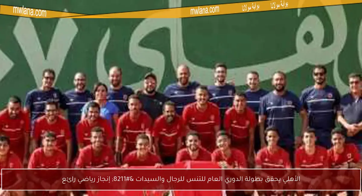 الأهلي يحقق بطولة الدوري العام للتنس للرجال والسيدات – إنجاز رياضي رائع