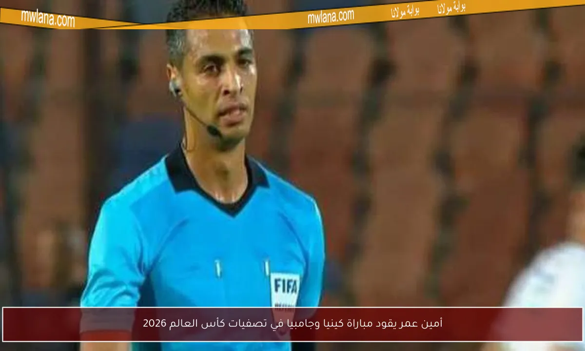 أمين عمر يقود مباراة كينيا وجامبيا في تصفيات كأس العالم 2026