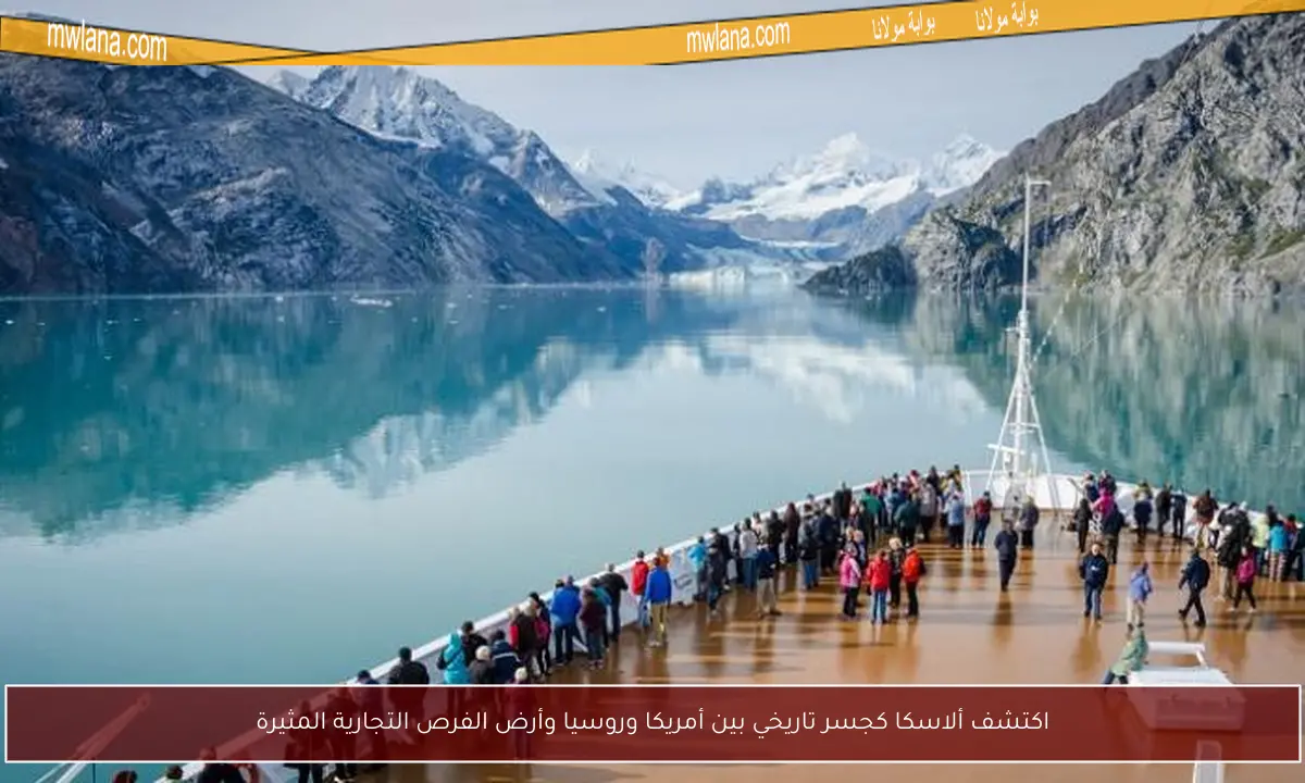 اكتشف ألاسكا كجسر تاريخي بين أمريكا وروسيا وأرض الفرص التجارية المثيرة