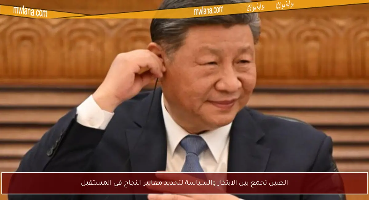 الصين تجمع بين الابتكار والسياسة لتحديد معايير النجاح في المستقبل