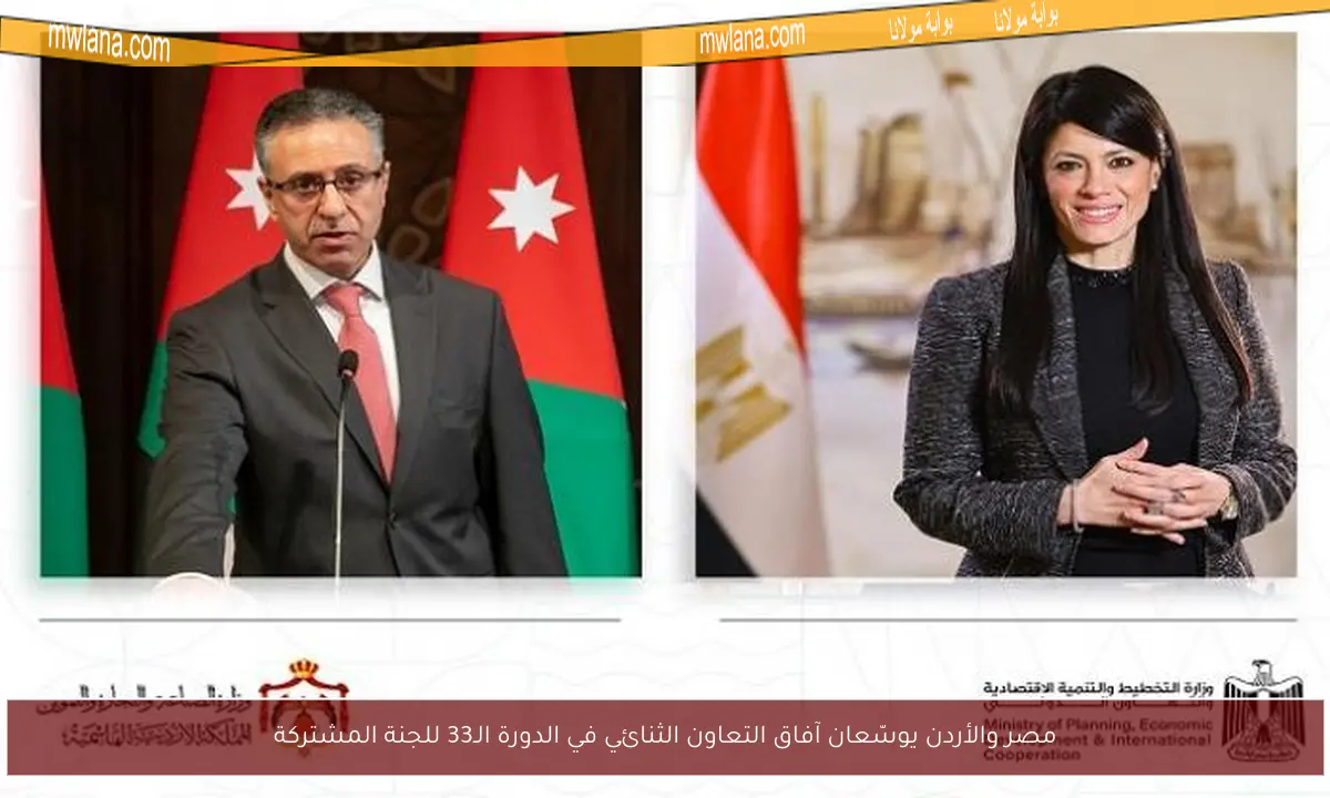 مصر والأردن يوسّعان آفاق التعاون الثنائي في الدورة الـ33 للجنة المشتركة