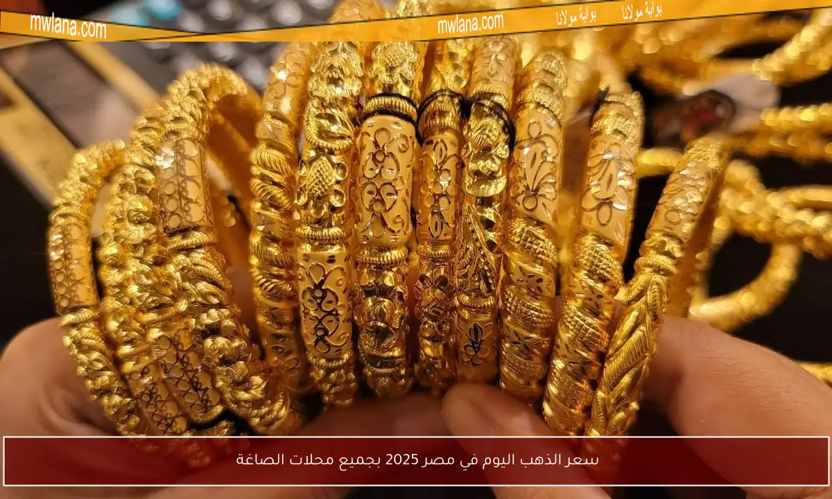 سعر الذهب اليوم في مصر 2025 بجميع محلات الصاغة 