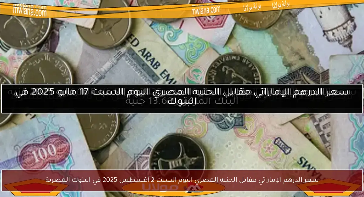 سعر الدرهم الإماراتي مقابل الجنيه المصري اليوم السبت 2 أغسطس 2025 في البنوك المصرية