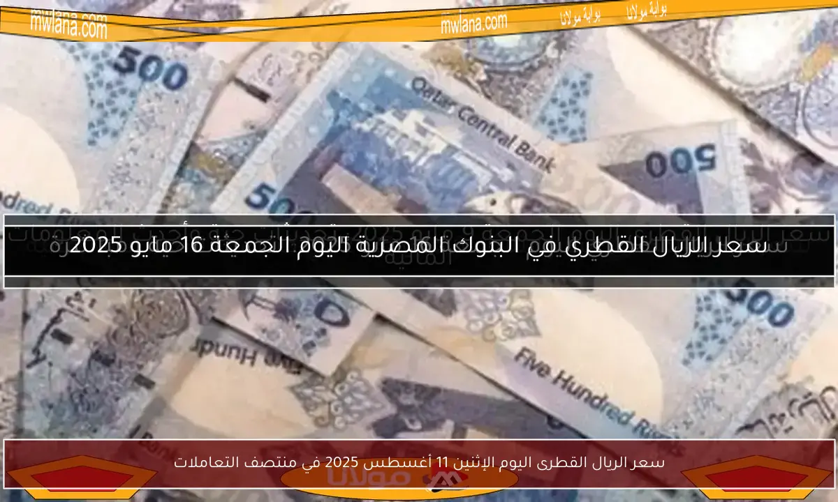 سعر الريال القطرى اليوم الإثنين 11 أغسطس 2025 في منتصف التعاملات
