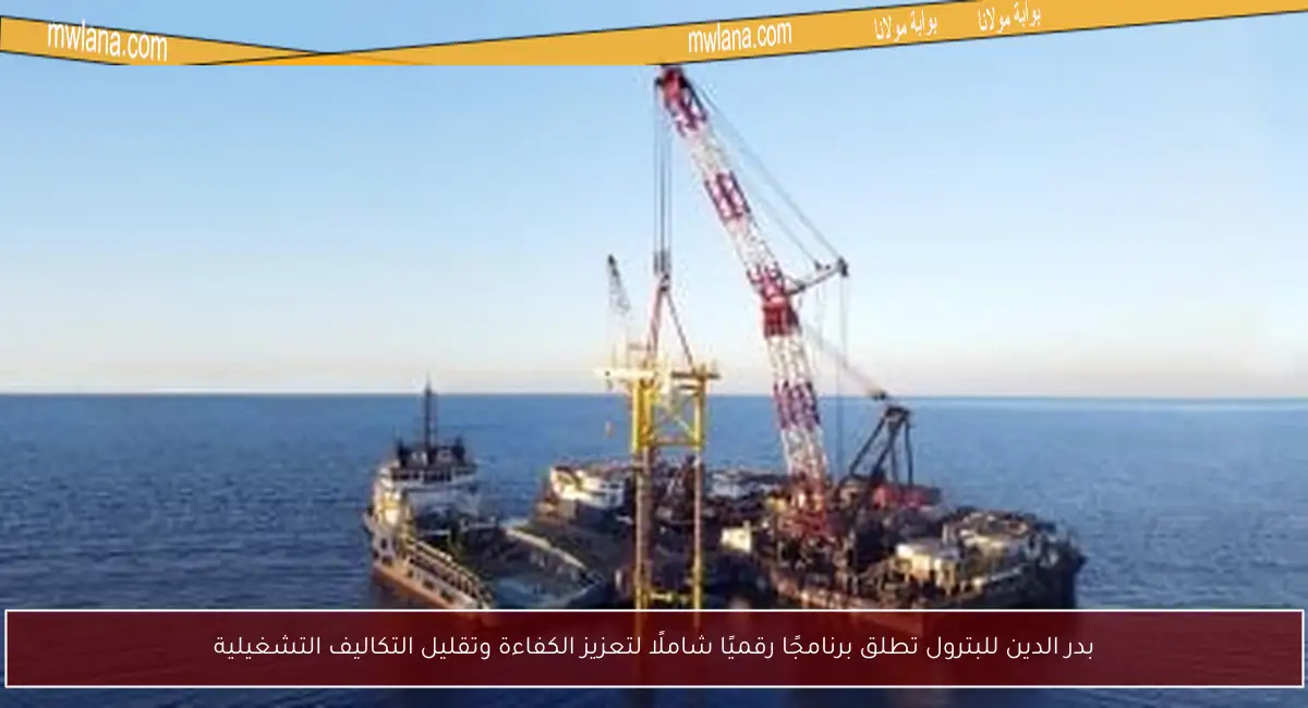 بدر الدين للبترول تطلق برنامجًا رقميًا شاملًا لتعزيز الكفاءة وتقليل التكاليف التشغيلية