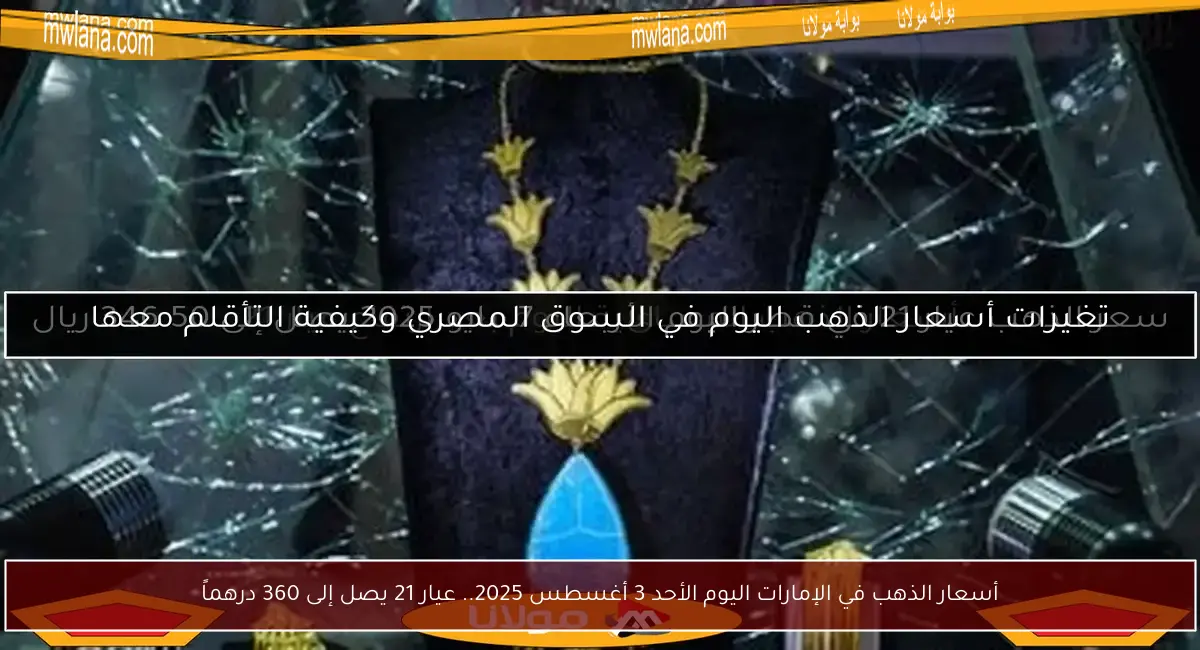 أسعار الذهب في الإمارات اليوم الأحد 3 أغسطس 2025.. عيار 21 يصل إلى 360 درهماً