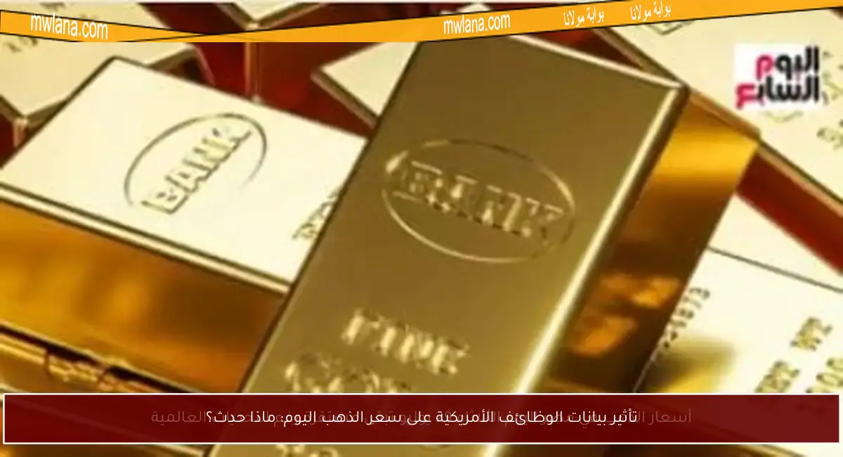 تأثير بيانات الوظائف الأمريكية على سعر الذهب اليوم: ماذا حدث؟