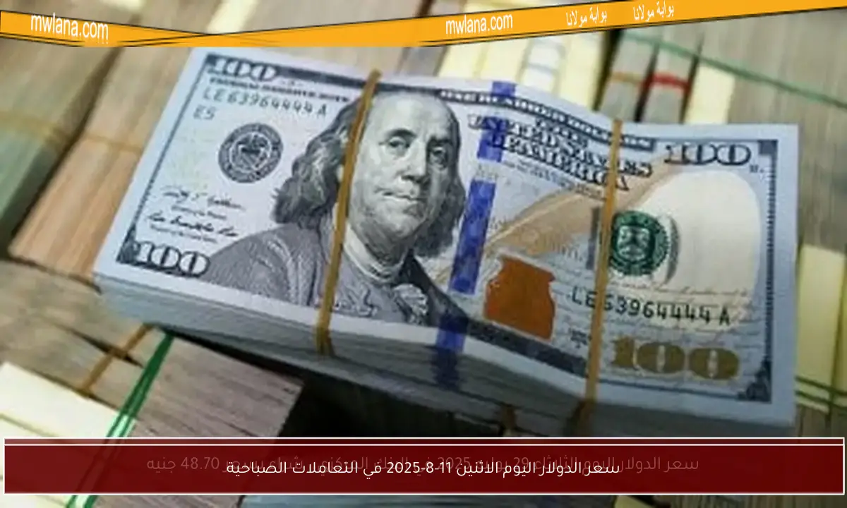 سعر الدولار اليوم الاثنين 11-8-2025 في التعاملات الصباحية