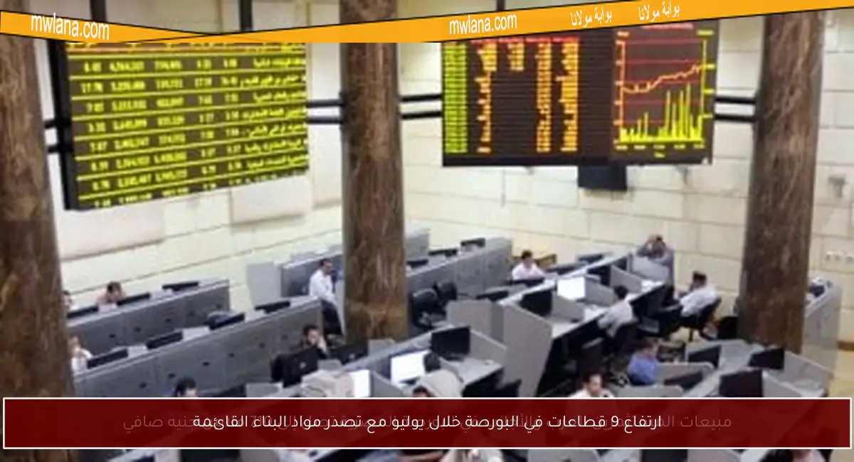 ارتفاع 9 قطاعات في البورصة خلال يوليو مع تصدر مواد البناء القائمة
