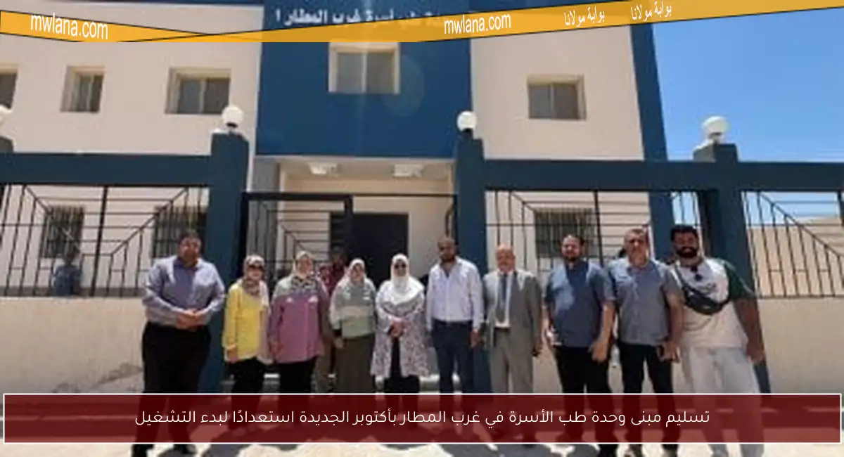 تسليم مبنى وحدة طب الأسرة في غرب المطار بأكتوبر الجديدة استعدادًا لبدء التشغيل