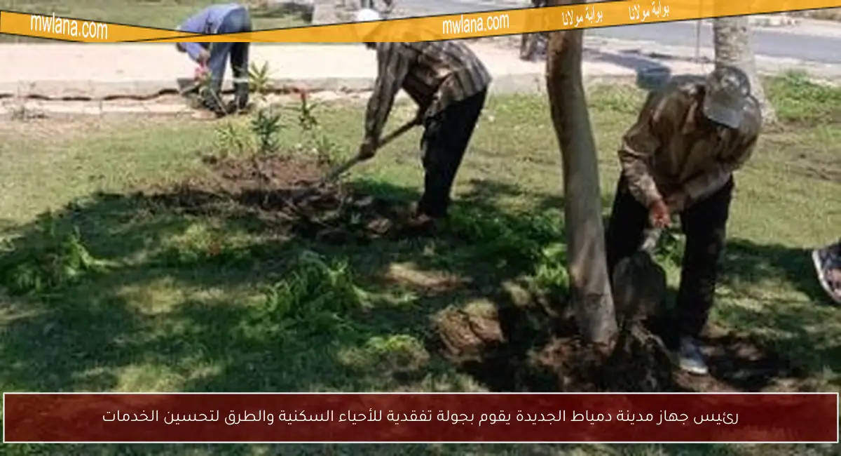 رئيس جهاز مدينة دمياط الجديدة يقوم بجولة تفقدية للأحياء السكنية والطرق لتحسين الخدمات