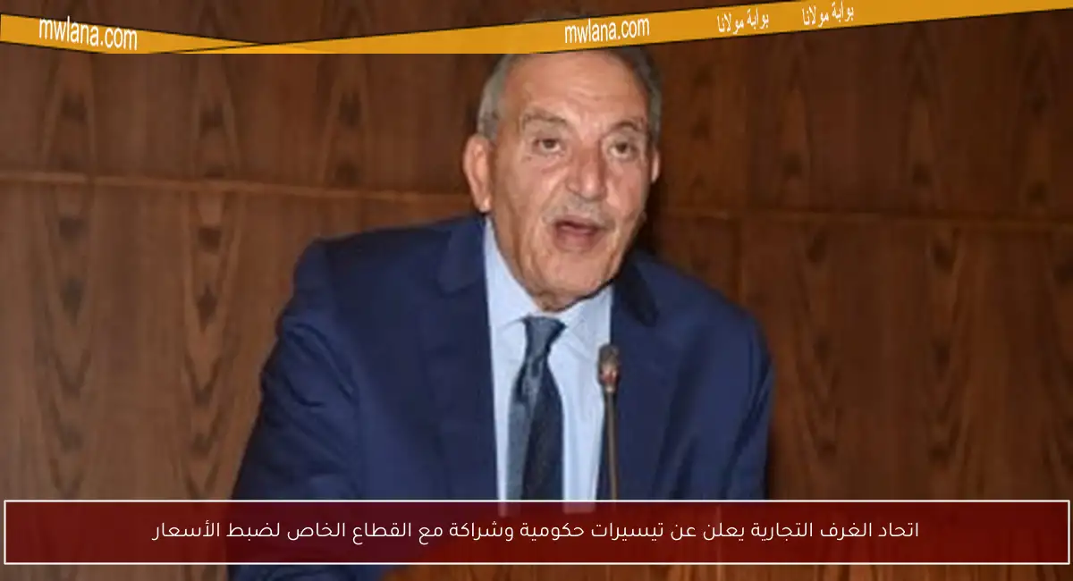 اتحاد الغرف التجارية يعلن عن تيسيرات حكومية وشراكة مع القطاع الخاص لضبط الأسعار