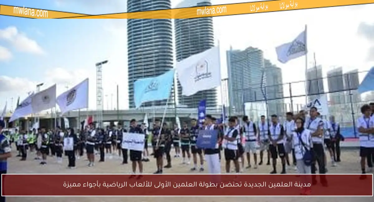مدينة العلمين الجديدة تحتضن بطولة العلمين الأولى للألعاب الرياضية بأجواء مميزة