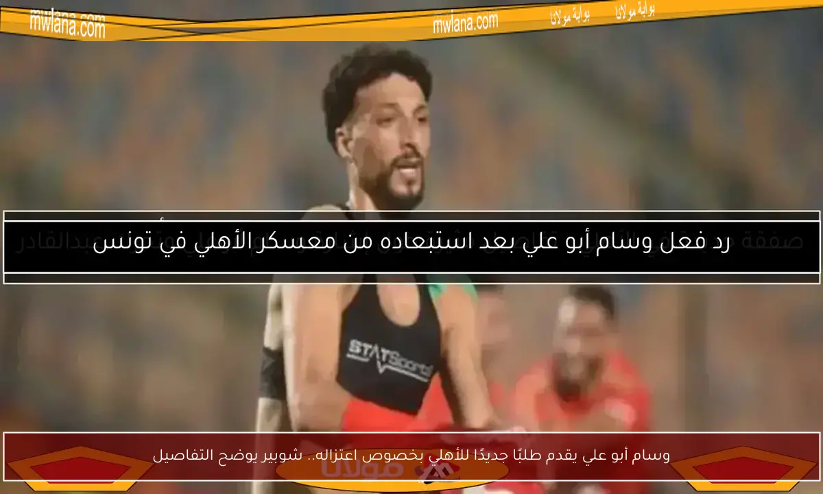 وسام أبو علي يقدم طلبًا جديدًا للأهلي بخصوص اعتزاله.. شوبير يوضح التفاصيل