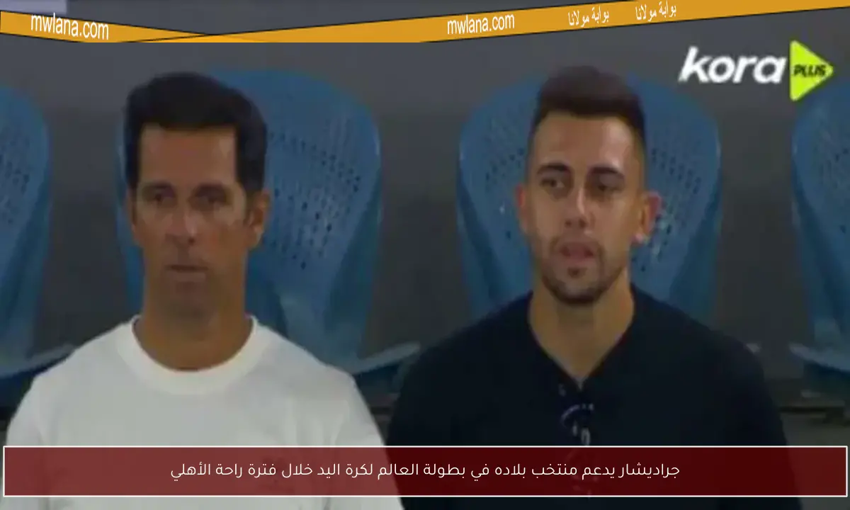 جراديشار يدعم منتخب بلاده في بطولة العالم لكرة اليد خلال فترة راحة الأهلي