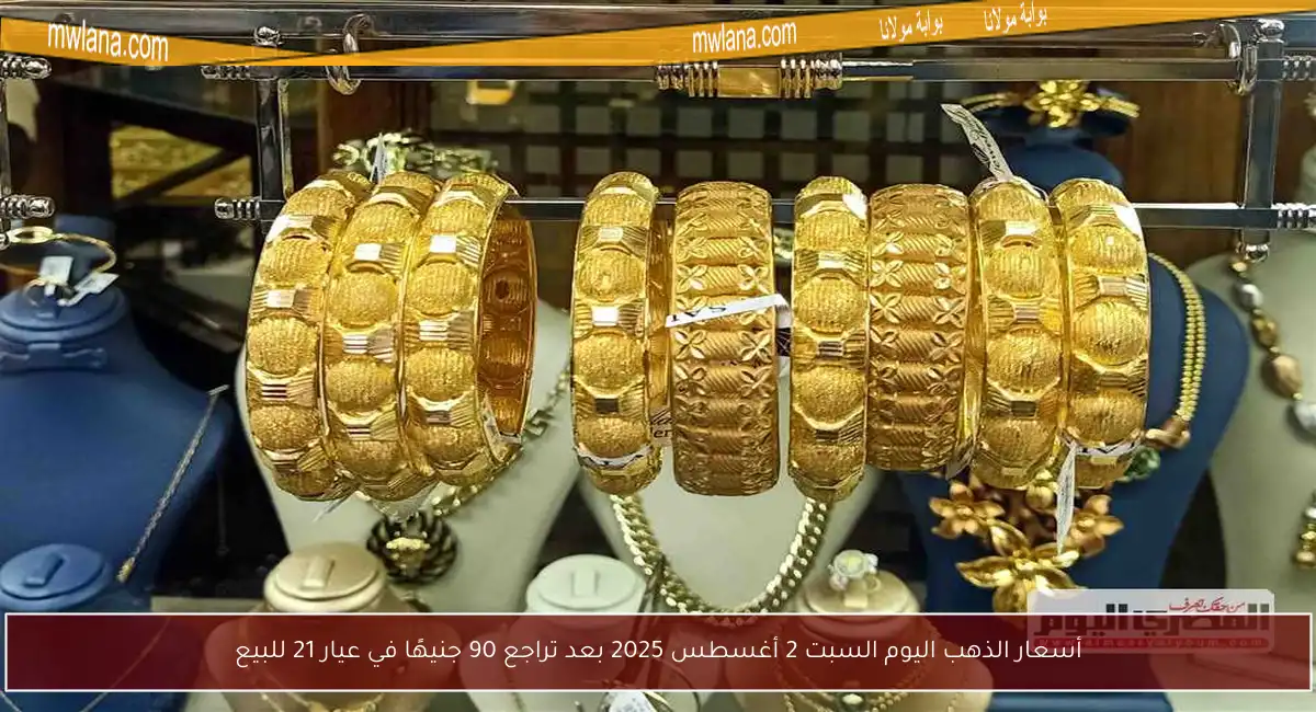 أسعار الذهب اليوم السبت 2 أغسطس 2025 بعد تراجع 90 جنيهًا في عيار 21 للبيع