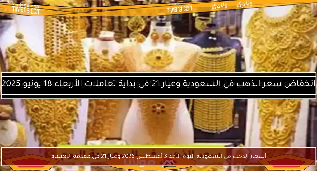 أسعار الذهب في السعودية اليوم الأحد 3 أغسطس 2025 وعيار 21 في مقدمة الاهتمام