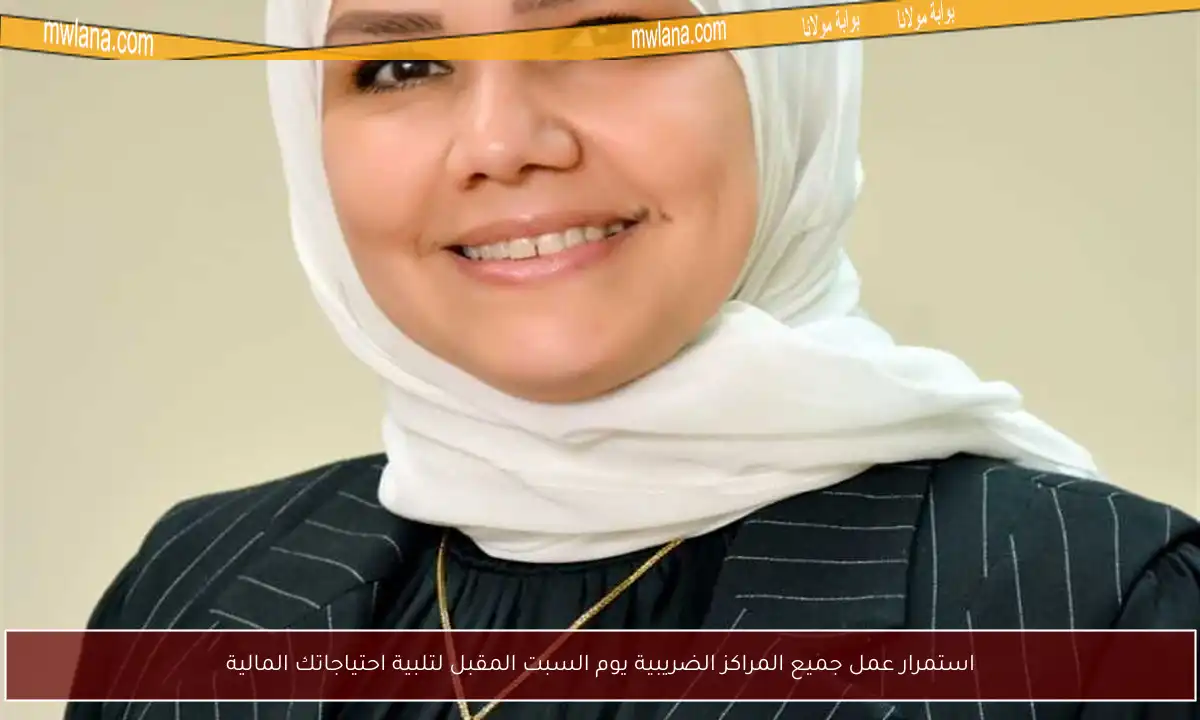استمرار عمل جميع المراكز الضريبية يوم السبت المقبل لتلبية احتياجاتك المالية