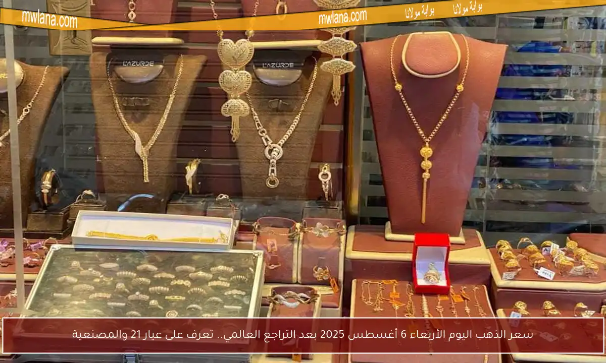 سعر الذهب اليوم الأربعاء 6 أغسطس 2025 بعد التراجع العالمي.. تعرف على عيار 21 والمصنعية
